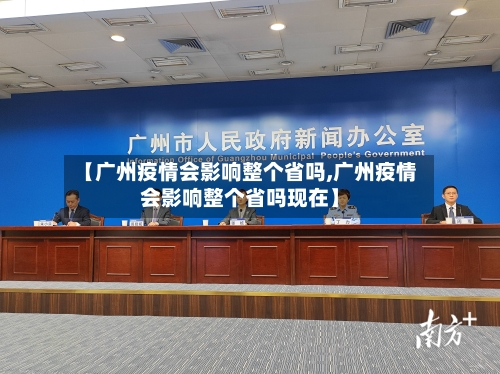 【广州疫情会影响整个省吗,广州疫情会影响整个省吗现在】-第1张图片
