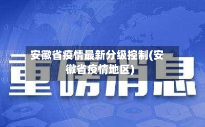安徽省疫情最新分级控制(安徽省疫情地区)-第2张图片