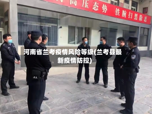 河南省兰考疫情风险等级(兰考县最新疫情防控)-第1张图片