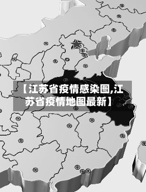 【江苏省疫情感染图,江苏省疫情地图最新】-第1张图片