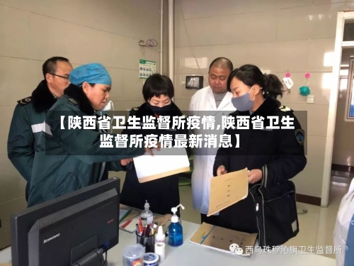 【陕西省卫生监督所疫情,陕西省卫生监督所疫情最新消息】-第1张图片