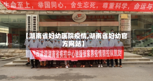 【湖南省妇幼医院疫情,湖南省妇幼官方网站】-第2张图片