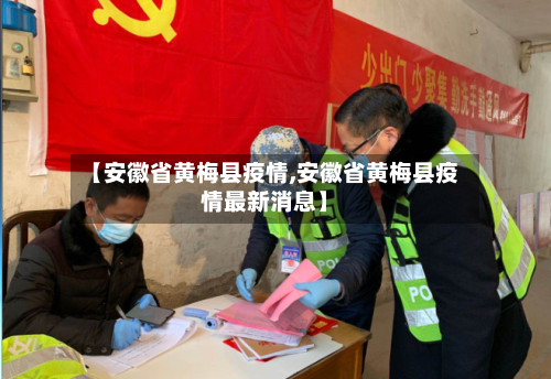 【安徽省黄梅县疫情,安徽省黄梅县疫情最新消息】-第3张图片