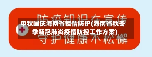 中秋国庆海南省疫情防护(海南省秋冬季新冠肺炎疫情防控工作方案)-第2张图片
