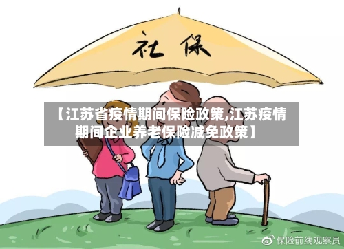【江苏省疫情期间保险政策,江苏疫情期间企业养老保险减免政策】-第1张图片