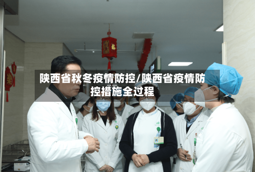 陕西省秋冬疫情防控/陕西省疫情防控措施全过程-第1张图片