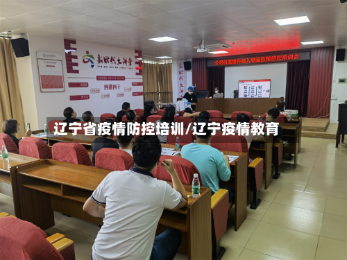 辽宁省疫情防控培训/辽宁疫情教育-第2张图片