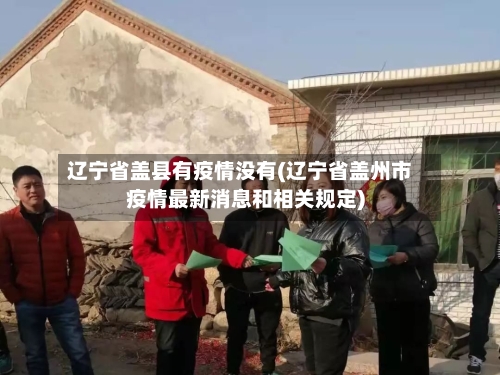 辽宁省盖县有疫情没有(辽宁省盖州市疫情最新消息和相关规定)-第1张图片