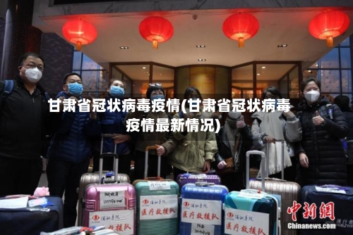 甘肃省冠状病毒疫情(甘肃省冠状病毒疫情最新情况)-第3张图片