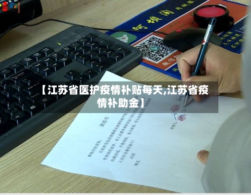 【江苏省医护疫情补贴每天,江苏省疫情补助金】-第1张图片