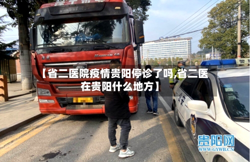 【省二医院疫情贵阳停诊了吗,省二医在贵阳什么地方】-第3张图片