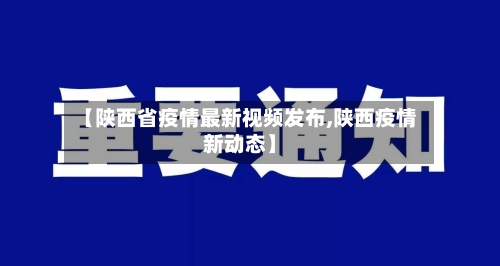 【陕西省疫情最新视频发布,陕西疫情新动态】-第2张图片