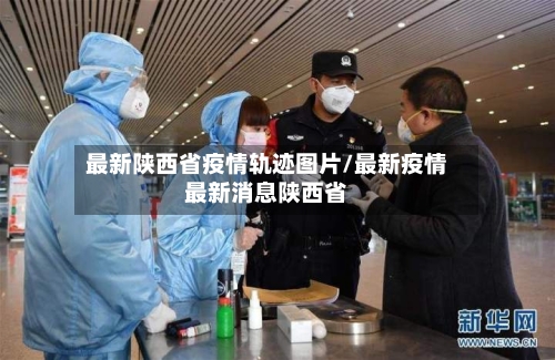最新陕西省疫情轨迹图片/最新疫情最新消息陕西省-第1张图片