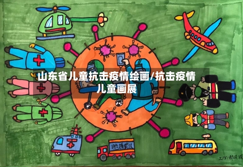 山东省儿童抗击疫情绘画/抗击疫情儿童画展-第2张图片