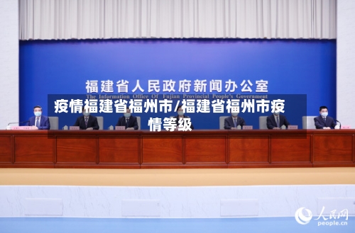 疫情福建省福州市/福建省福州市疫情等级-第3张图片