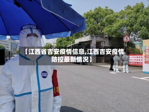 【江西省吉安疫情信息,江西吉安疫情防控最新情况】-第1张图片