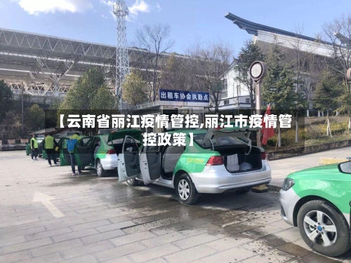 【云南省丽江疫情管控,丽江市疫情管控政策】-第1张图片