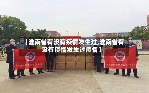 【淮南省有没有疫情发生过,淮南省有没有疫情发生过疫情】-第1张图片