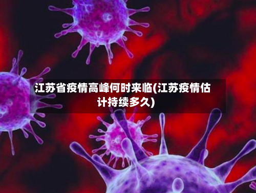江苏省疫情高峰何时来临(江苏疫情估计持续多久)-第3张图片