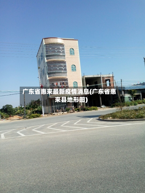 广东省惠来最新疫情消息(广东省惠来县地形图)-第1张图片