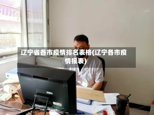 辽宁省各市疫情排名表格(辽宁各市疫情报表)-第1张图片
