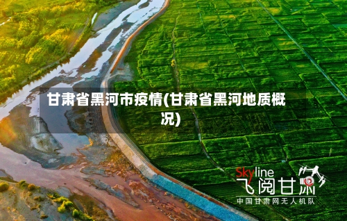 甘肃省黑河市疫情(甘肃省黑河地质概况)-第1张图片