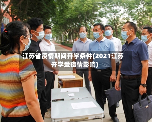 江苏省疫情期间开学条件(2021江苏开学受疫情影响)-第1张图片