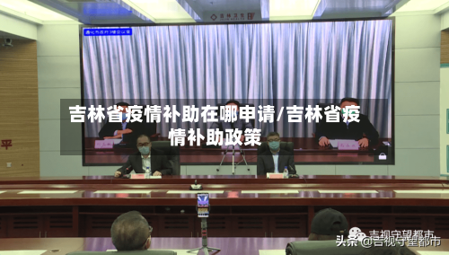 吉林省疫情补助在哪申请/吉林省疫情补助政策-第2张图片