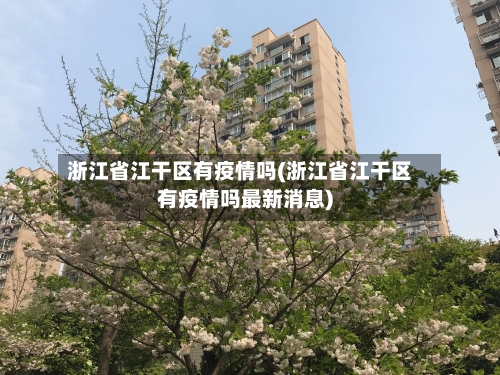 浙江省江干区有疫情吗(浙江省江干区有疫情吗最新消息)-第1张图片