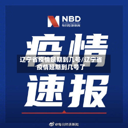 辽宁省疫情延期到几号/辽宁省疫情延期到几号了-第1张图片