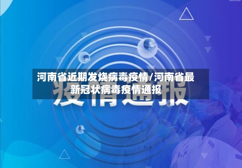 河南省近期发烧病毒疫情/河南省最新冠状病毒疫情通报-第1张图片