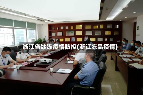 浙江省冰冻疫情防控(浙江冻品疫情)-第1张图片