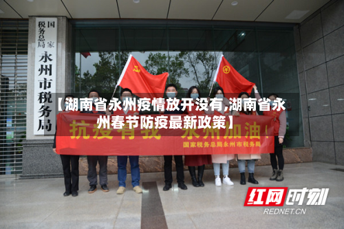【湖南省永州疫情放开没有,湖南省永州春节防疫最新政策】-第2张图片