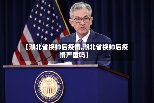 【湖北省换帅后疫情,湖北省换帅后疫情严重吗】-第2张图片