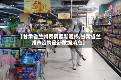 【甘肃省兰州疫情最新通报,甘肃省兰州市疫情最新数据消息】-第3张图片