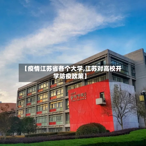 【疫情江苏省各个大学,江苏对高校开学防疫政策】-第1张图片