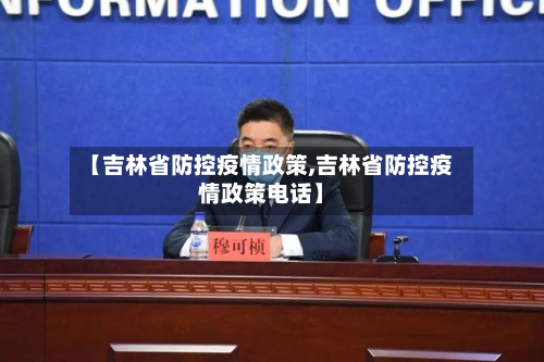 【吉林省防控疫情政策,吉林省防控疫情政策电话】-第1张图片