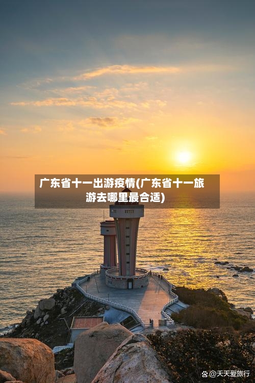 广东省十一出游疫情(广东省十一旅游去哪里最合适)-第1张图片