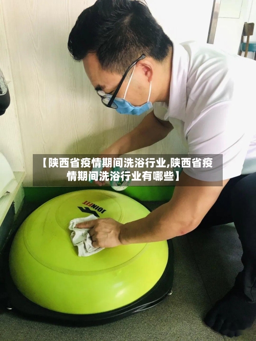 【陕西省疫情期间洗浴行业,陕西省疫情期间洗浴行业有哪些】-第3张图片