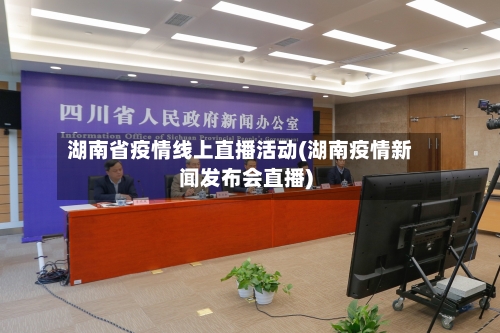 湖南省疫情线上直播活动(湖南疫情新闻发布会直播)-第3张图片