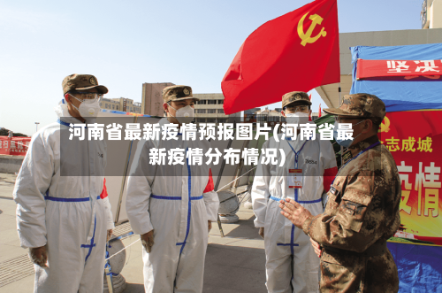 河南省最新疫情预报图片(河南省最新疫情分布情况)-第1张图片