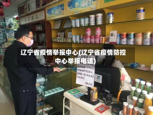 辽宁省疫情举报中心(辽宁省疫情防控中心举报电话)-第2张图片