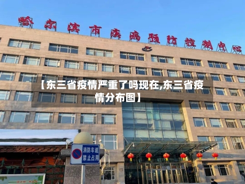 【东三省疫情严重了吗现在,东三省疫情分布图】-第3张图片
