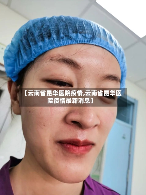 【云南省昆华医院疫情,云南省昆华医院疫情最新消息】-第3张图片