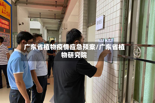 广东省植物疫情应急预案/广东省植物研究院-第2张图片