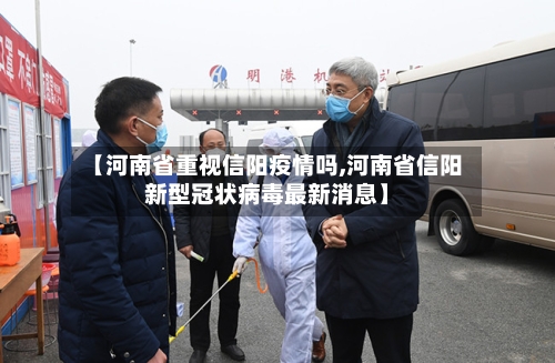 【河南省重视信阳疫情吗,河南省信阳新型冠状病毒最新消息】-第2张图片