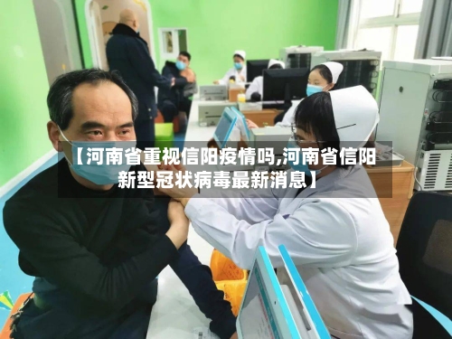 【河南省重视信阳疫情吗,河南省信阳新型冠状病毒最新消息】-第3张图片