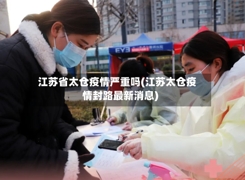 江苏省太仓疫情严重吗(江苏太仓疫情封路最新消息)-第1张图片