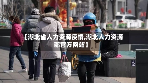 【湖北省人力资源疫情,湖北人力资源部官方网站】-第1张图片