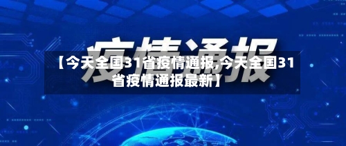 【今天全国31省疫情通报,今天全国31省疫情通报最新】-第1张图片